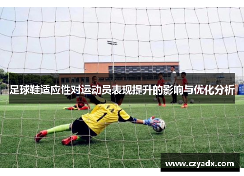 足球鞋适应性对运动员表现提升的影响与优化分析