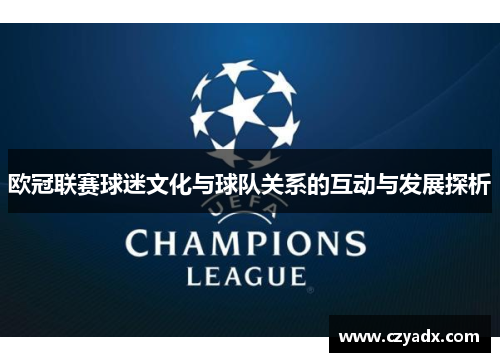 欧冠联赛球迷文化与球队关系的互动与发展探析