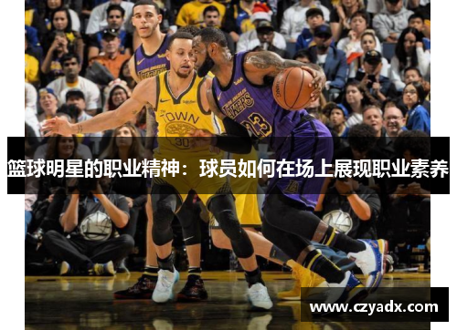 篮球明星的职业精神：球员如何在场上展现职业素养
